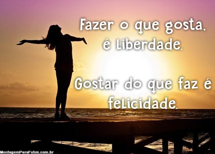 Fazer o que Gosta é Liberdade