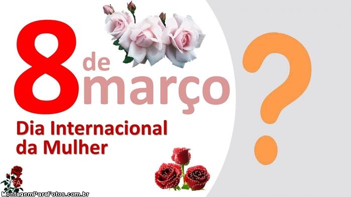 8 de Março Dia da Mulher