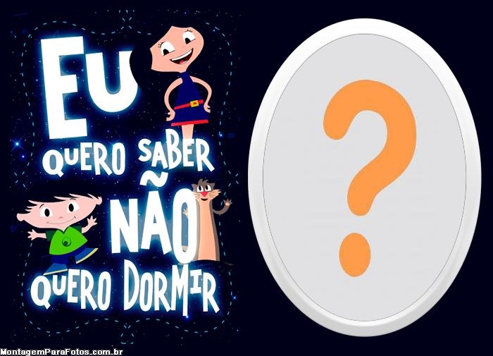 Eu quero saber não quero dormir