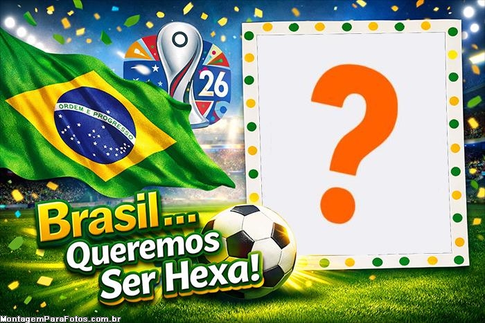 Seleção Brasileira Queremos Ser Hexa 2026 foto colagem