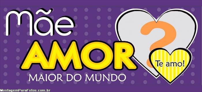 Mãe Amor Maior Te Amo Moldura