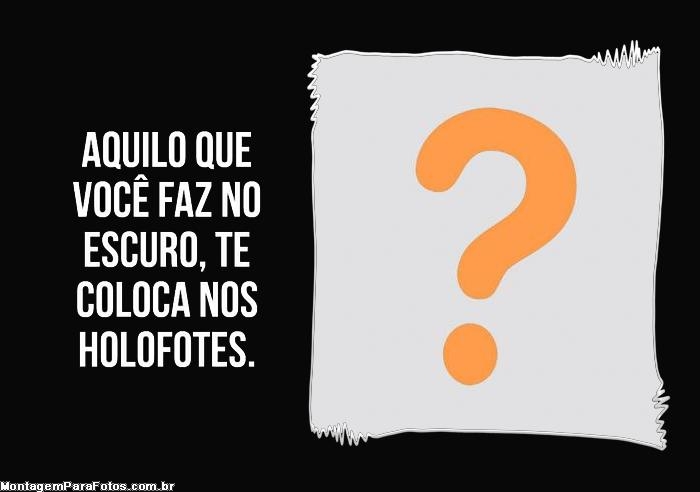 Aquilo que você faz no escuro