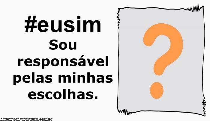 Sou responsável pelas minha escolhas