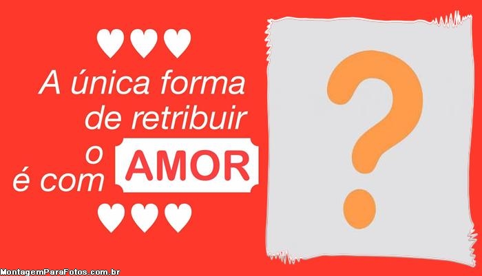 Forma de retribuir o AMOR