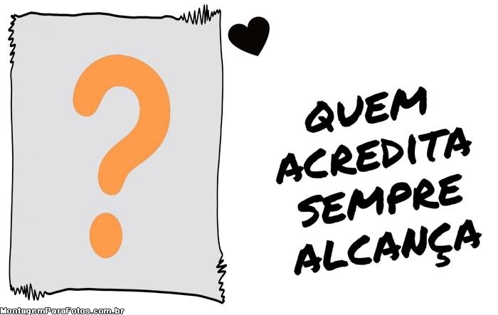 Moldura Quem acredita sempre alcança