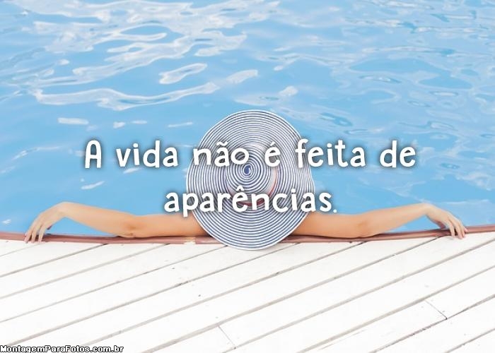 A vida não é feita de aparências