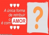 Forma de retribuir o AMOR