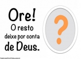 Ore O Resto deixe por conta de Deus