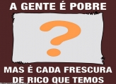 A gente é pobre