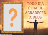 Todo dia é dia de agradecer a Deus