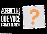 Acredite no que você estiver Orando