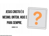 Jesus Cristo é o Mesmo...